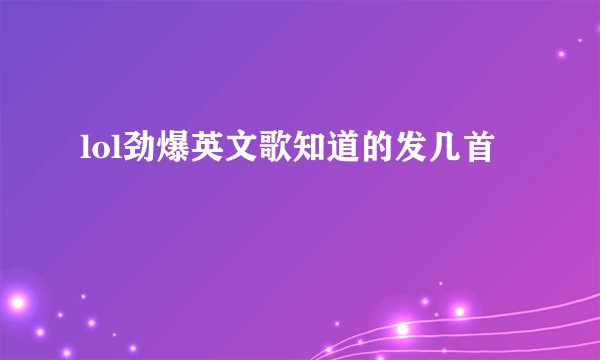 lol劲爆英文歌知道的发几首