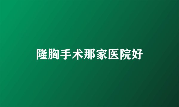隆胸手术那家医院好