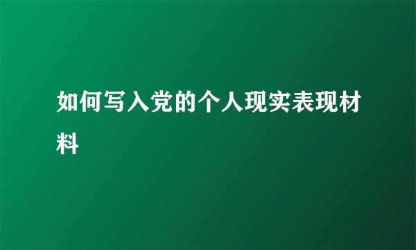 如何写入党的个人现实表现材料