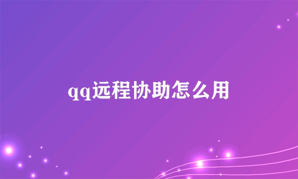 qq远程协助怎么用