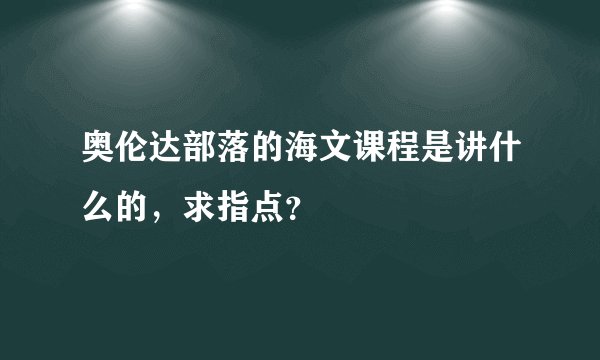 奥伦达部落的海文课程是讲什么的，求指点？