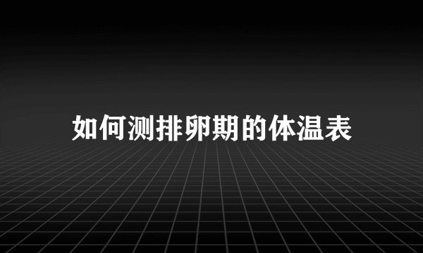 如何测排卵期的体温表