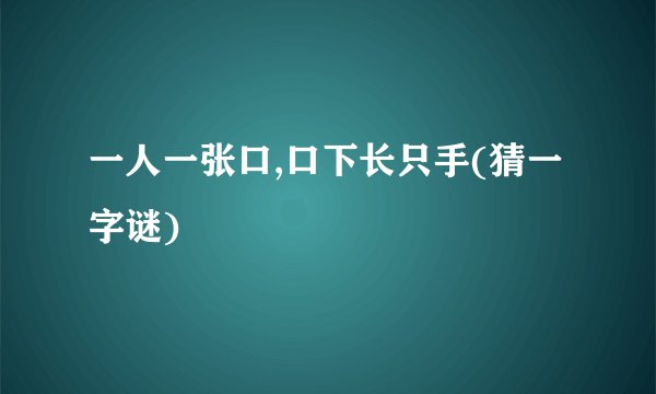 一人一张口,口下长只手(猜一字谜)