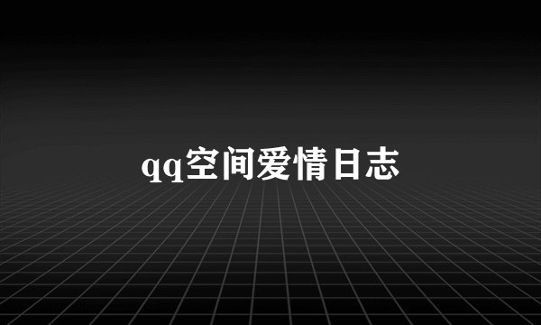 qq空间爱情日志