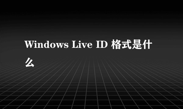 Windows Live ID 格式是什么
