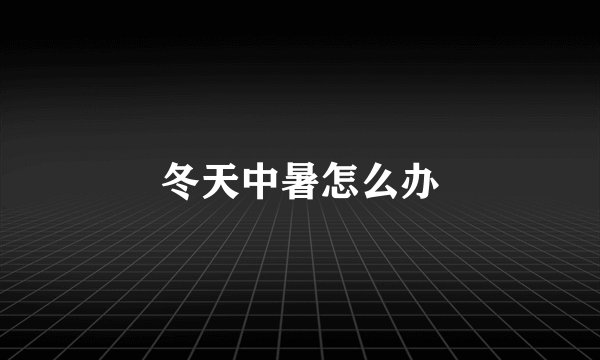 冬天中暑怎么办
