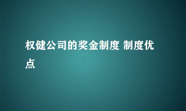 权健公司的奖金制度 制度优点