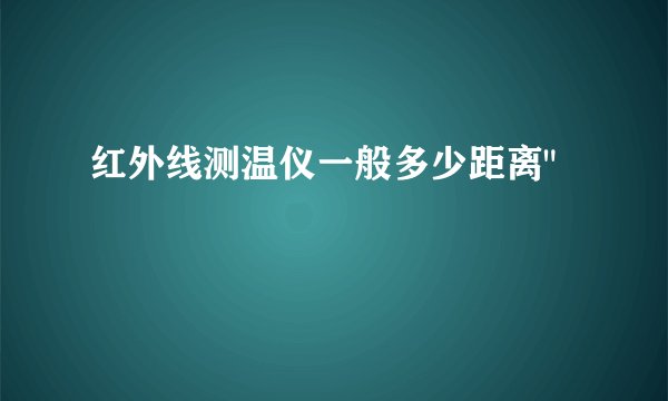 红外线测温仪一般多少距离