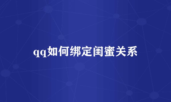 qq如何绑定闺蜜关系