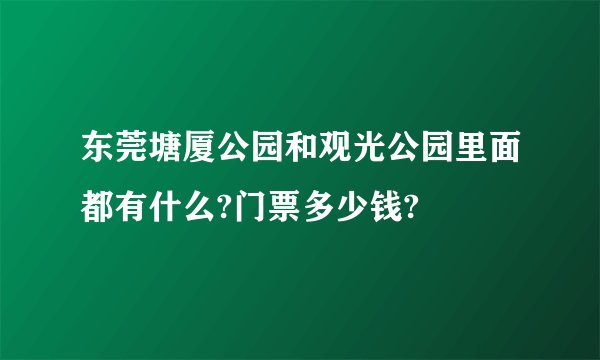 东莞塘厦公园和观光公园里面都有什么?门票多少钱?
