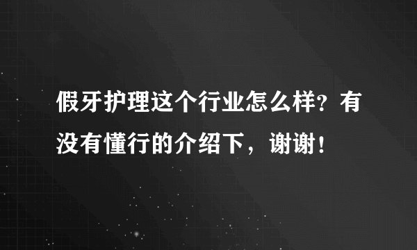 假牙护理这个行业怎么样？有没有懂行的介绍下，谢谢！