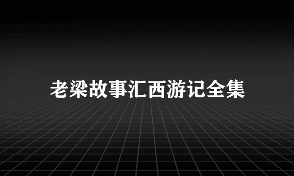 老梁故事汇西游记全集