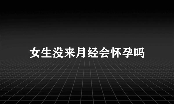 女生没来月经会怀孕吗