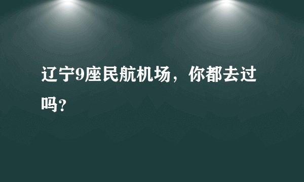 辽宁9座民航机场，你都去过吗？