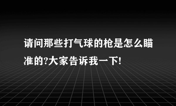 请问那些打气球的枪是怎么瞄准的?大家告诉我一下!
