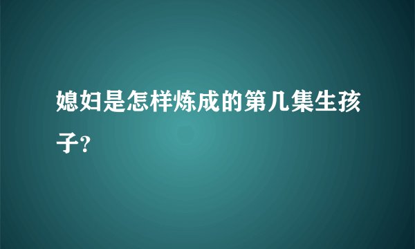 媳妇是怎样炼成的第几集生孩子？