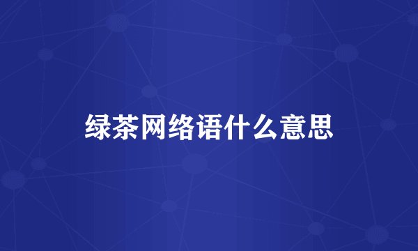绿茶网络语什么意思