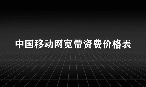 中国移动网宽带资费价格表