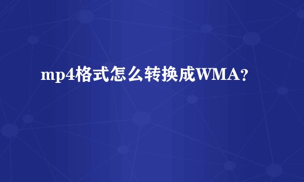 mp4格式怎么转换成WMA？