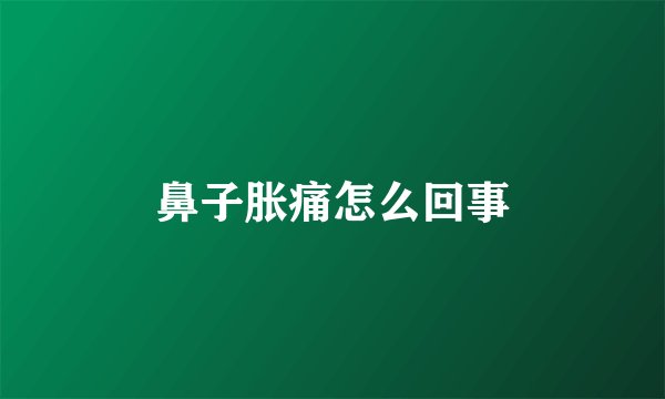 鼻子胀痛怎么回事