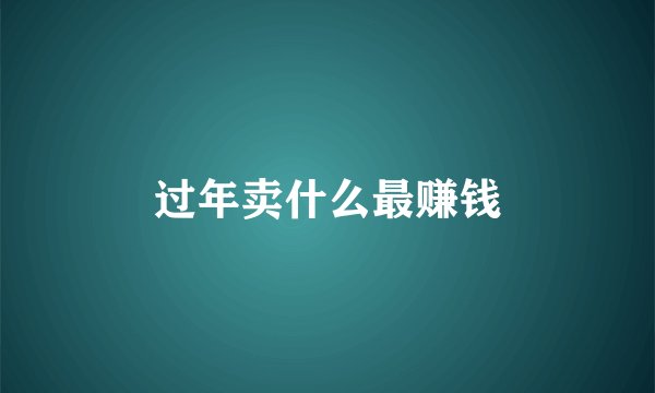 过年卖什么最赚钱