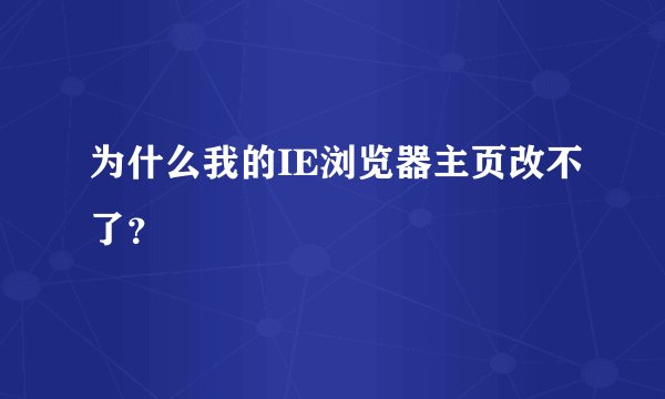 为什么我的IE浏览器主页改不了？