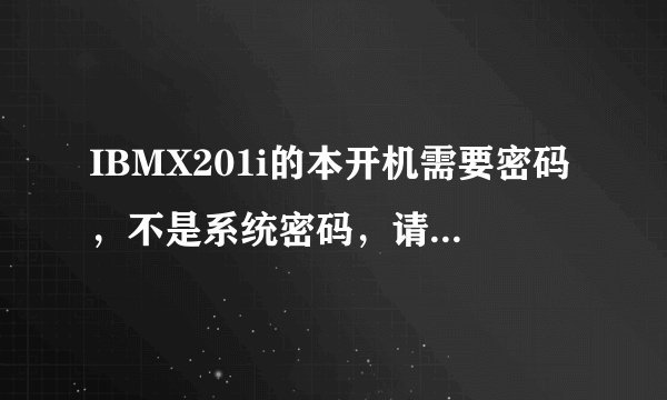 IBMX201i的本开机需要密码，不是系统密码，请问如何破解？