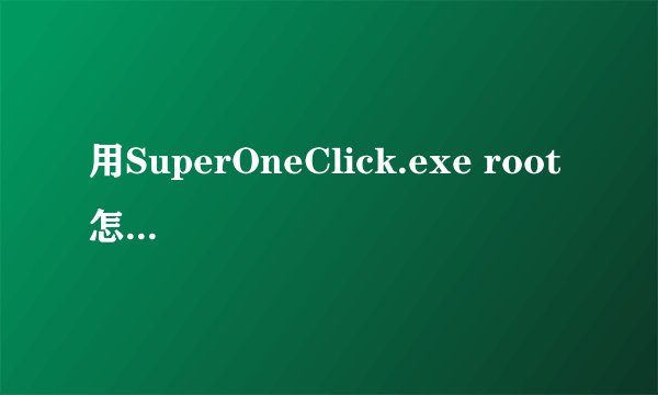 用SuperOneClick.exe root 怎么老是卡在 running psneuter...... 这里呢？请大师赐教啊