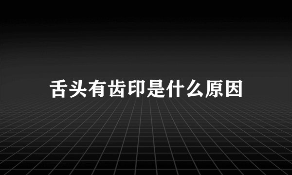 舌头有齿印是什么原因