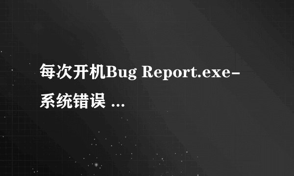 每次开机Bug Report.exe- 系统错误 由于找不到zlibl.DLL