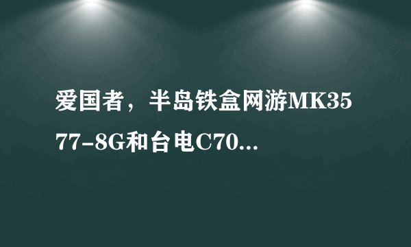 爱国者，半岛铁盒网游MK3577-8G和台电C700SP哪个好？