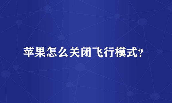 苹果怎么关闭飞行模式？