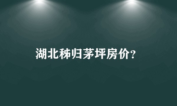 湖北秭归茅坪房价？