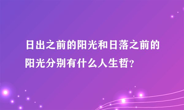 日出之前的阳光和日落之前的阳光分别有什么人生哲？