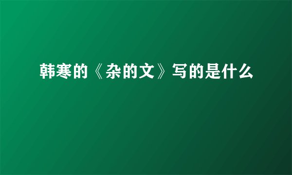 韩寒的《杂的文》写的是什么