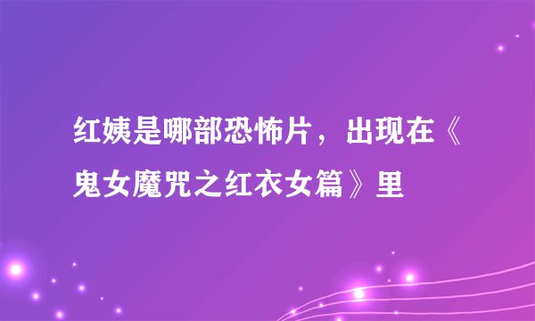 红姨是哪部恐怖片，出现在《鬼女魔咒之红衣女篇》里
