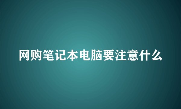 网购笔记本电脑要注意什么