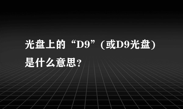 光盘上的“D9”(或D9光盘)是什么意思？