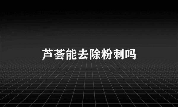 芦荟能去除粉刺吗