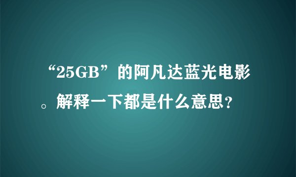 “25GB”的阿凡达蓝光电影。解释一下都是什么意思？