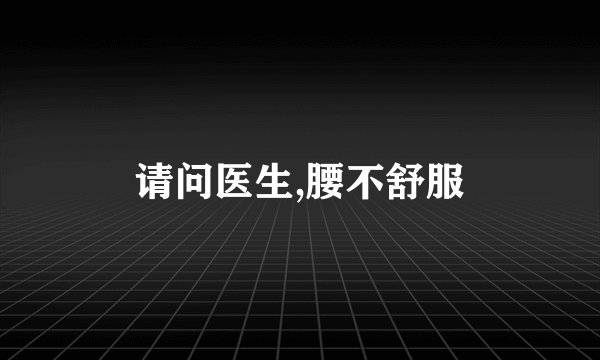 请问医生,腰不舒服