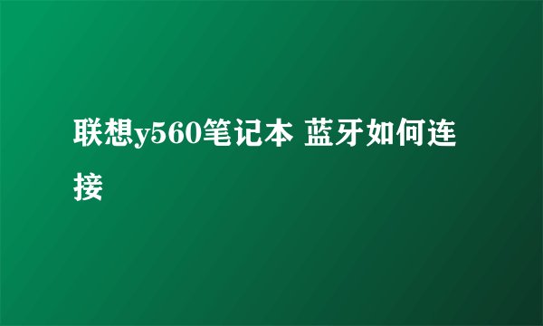 联想y560笔记本 蓝牙如何连接