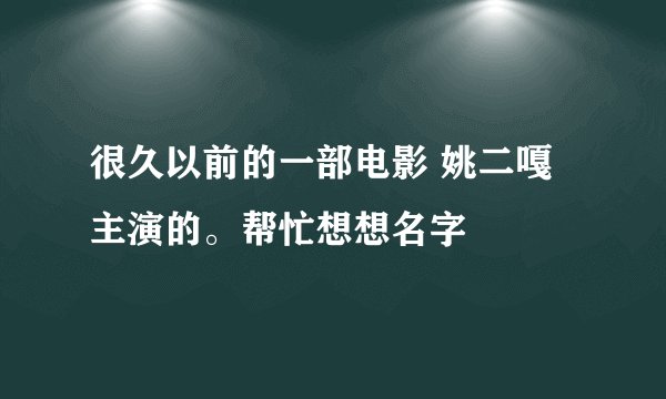 很久以前的一部电影 姚二嘎主演的。帮忙想想名字