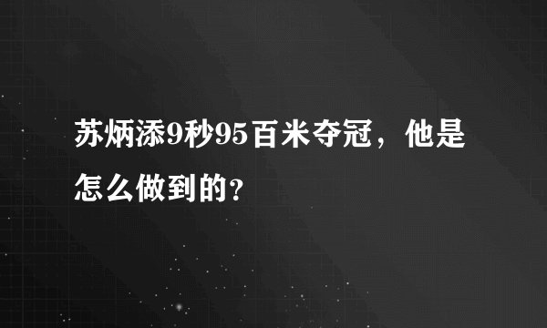 苏炳添9秒95百米夺冠，他是怎么做到的？