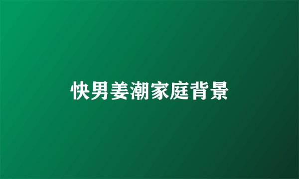 快男姜潮家庭背景