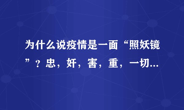 为什么说疫情是一面“照妖镜”？忠，奸，害，重，一切显示出来？