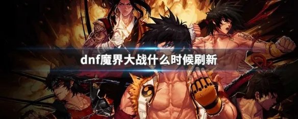dnf魔界大战什么时候刷新