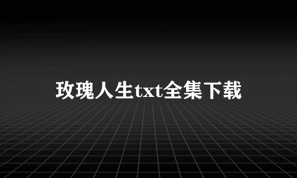 玫瑰人生txt全集下载