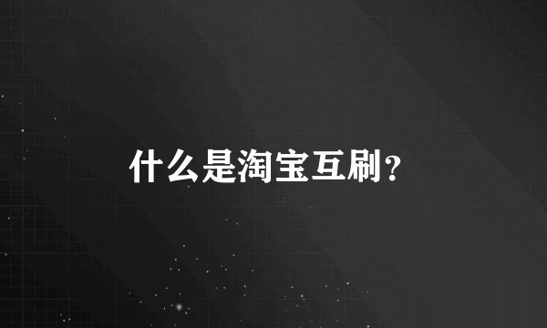 什么是淘宝互刷？