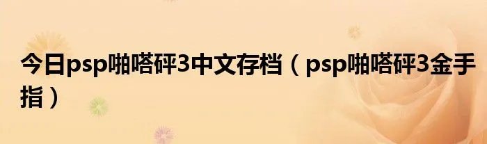 今日psp啪嗒砰3中文存档（psp啪嗒砰3金手指）
